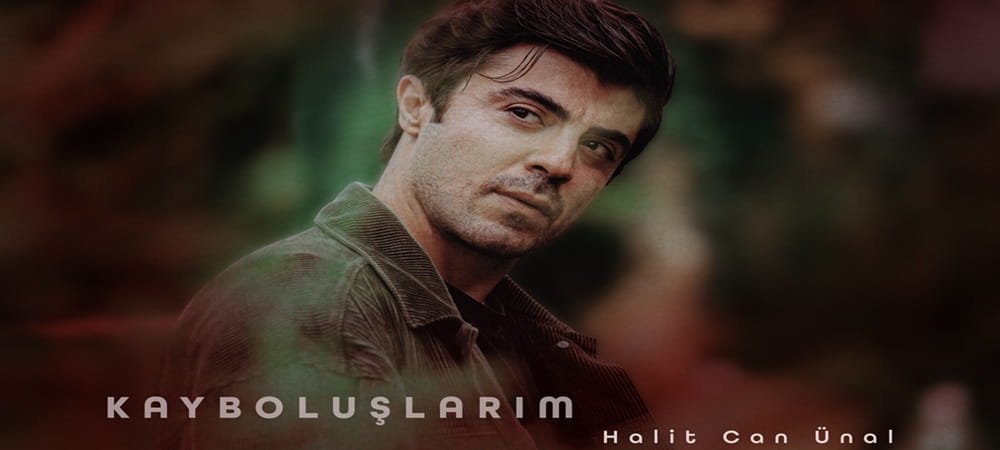 Halit Can Ünal’dan Yeni Duygusal Tekli: “Kayboluşlarım”